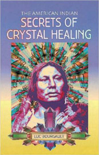 The American Indian: Secrets of Crystal Healing: by Luc Bourgault: image 0